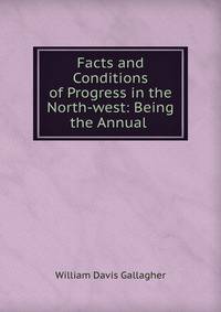 Facts and Conditions of Progress in the North-west: Being the Annual .