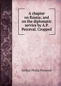 A chapter on Russia; and on the diplomatic service by A.P. Perceval. Cropped.