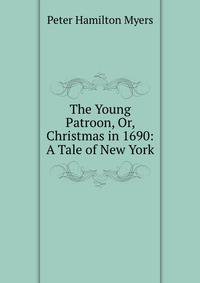 The Young Patroon, Or, Christmas in 1690: A Tale of New York