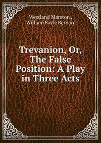 Trevanion, Or, The False Position: A Play in Three Acts