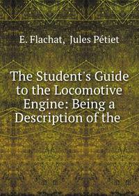 The Student's Guide to the Locomotive Engine: Being a Description of the .