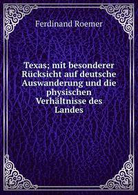 Texas; mit besonderer Rucksicht auf deutsche Auswanderung und die physischen Verhaltnisse des Landes
