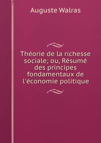 Th?orie de la richesse sociale; ou, R?sum? des principes fondamentaux de l'?conomie politique