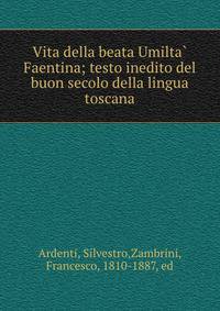 Vita della beata Umilta? Faentina; testo inedito del buon secolo della lingua toscana