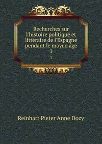 Recherches sur l'histoire politique et litt?raire de l'Espagne pendant le moyen ?ge
