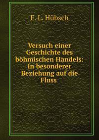 Versuch einer Geschichte des bohmischen Handels: In besonderer Beziehung auf die Fluss .