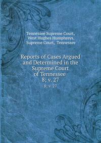 Reports of Cases Argued and Determined in the Supreme Court of Tennessee .. 8; v. 27