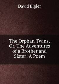 The Orphan Twins, Or, The Adventures of a Brother and Sister: A Poem.