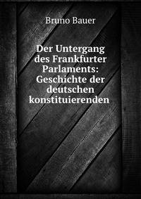 Der Untergang des Frankfurter Parlaments: Geschichte der deutschen konstituierenden .