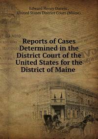 Reports of Cases Determined in the District Court of the United States for the District of Maine .
