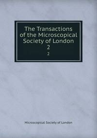 The Transactions of the Microscopical Society of London. 2