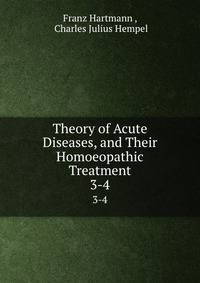 Theory of Acute Diseases, and Their Homoeopathic Treatment. 3-4