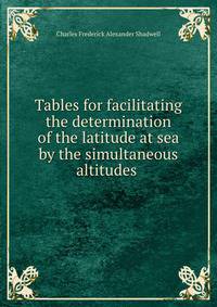 Tables for facilitating the determination of the latitude at sea by the simultaneous altitudes .