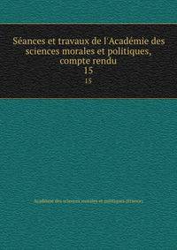 S?ances et travaux de l'Acad?mie des sciences morales et politiques, compte rendu