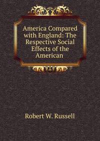 America Compared with England: The Respective Social Effects of the American .