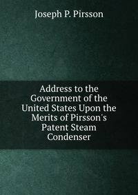 Address to the Government of the United States Upon the Merits of Pirsson's Patent Steam Condenser