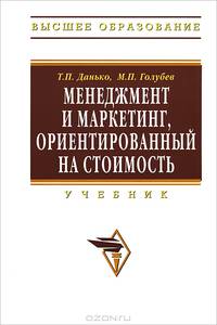 Менеджмент и маркетинг, ориентированный на стоимость: Учебник / Т. П. Данько, М. П. Голубев. - (Высшее образование). , (Гриф)