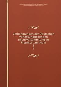 Verhandlungen der Deutschen verfassunggebenden reichsversammlung zu Franfkurt am Main. 3