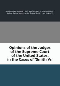 Opinions of the Judges of the Supreme Court of the United States, in the Cases of "Smith Vs .