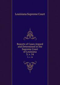Reports of Cases Argued and Determined in the Supreme Court of Louisiana. 3; v. 54