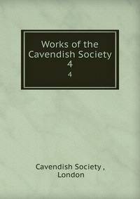 Works of the Cavendish Society. 4