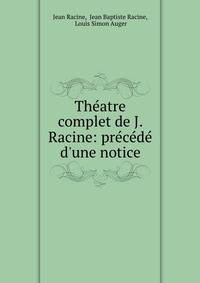 Th?atre complet de J. Racine: pr?c?d? d'une notice