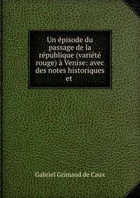 Un episode du passage de la republique (variete rouge) a Venise: avec des notes historiques et .