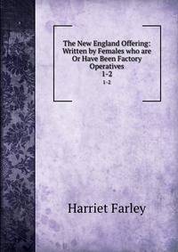 The New England Offering: Written by Females who are Or Have Been Factory Operatives. 1-2