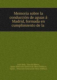Memoria sobre la conduccion de aguas a Madrid, formada en cumplimiento de la .