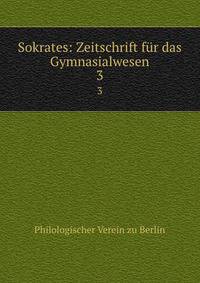 Sokrates: Zeitschrift fr das Gymnasialwesen.. 3
