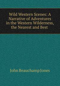 Wild Western Scenes: A Narrative of Adventures in the Western Wilderness, the Nearest and Best .