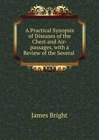 A Practical Synopsis of Diseases of the Chest and Air-passages, with a Review of the Several .