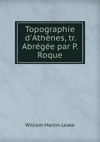 Topographie d'Ath?nes, tr. Abr?g?e par P. Roque
