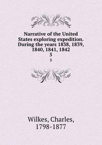 Narrative of the United States exploring expedition. During the years 1838, 1839, 1840, 1841, 1842. 5
