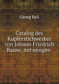 Catalog des Kupferstichwerkes von Johann Friedrich Bause, mit einigen .