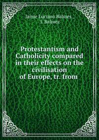Protestantism and Catholicity compared in their effects on the civilisation of Europe, tr. from .