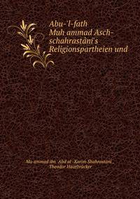 Abu-'l-fath? Muh?ammad Asch-schahrast?ni's Religionspartheien und .
