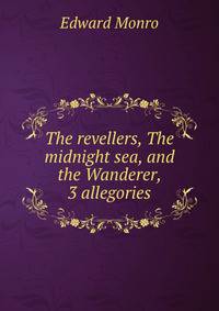 The revellers, The midnight sea, and the Wanderer, 3 allegories