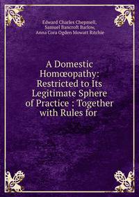 A Domestic Hom?opathy: Restricted to Its Legitimate Sphere of Practice : Together with Rules for .