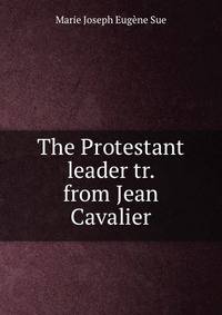 The Protestant leader tr. from Jean Cavalier.