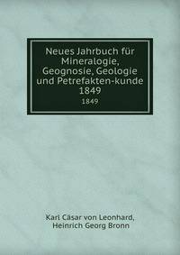 Neues Jahrbuch fr Mineralogie, Geognosie, Geologie und Petrefakten-kunde. 1849
