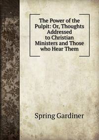 The Power of the Pulpit: Or, Thoughts Addressed to Christian Ministers and Those who Hear Them