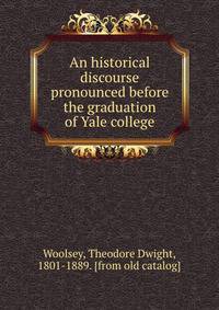 An historical discourse pronounced before the graduation of Yale college