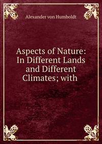 Aspects of Nature: In Different Lands and Different Climates; with .