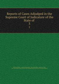 Reports of Cases Adjudged in the Supreme Court of Judicature of the State of .. 3