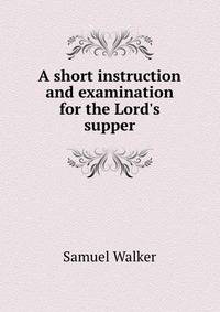 A short instruction and examination for the Lord's supper