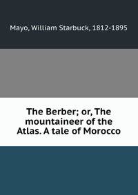 The Berber; or, The mountaineer of the Atlas. A tale of Morocco