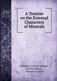 A Treatise on the External Characters of Minerals