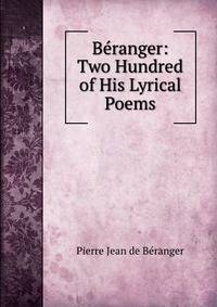 Beranger: Two Hundred of His Lyrical Poems