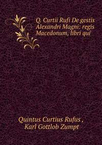 Q. Curtii Rufi De gestis Alexandri Magni: regis Macedonum, libri qui .